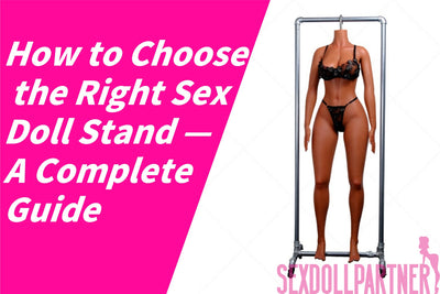 How to Choose the Right Sex Doll Stand: A Complete Guide
